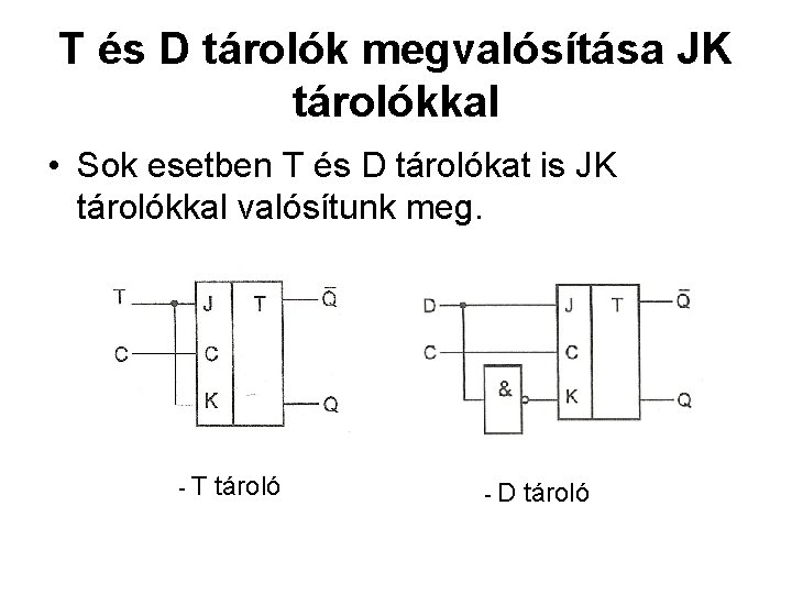 T és D tárolók megvalósítása JK tárolókkal • Sok esetben T és D tárolókat T és D tárolók megvalósítása JK tárolókkal • Sok esetben T és D tárolókat