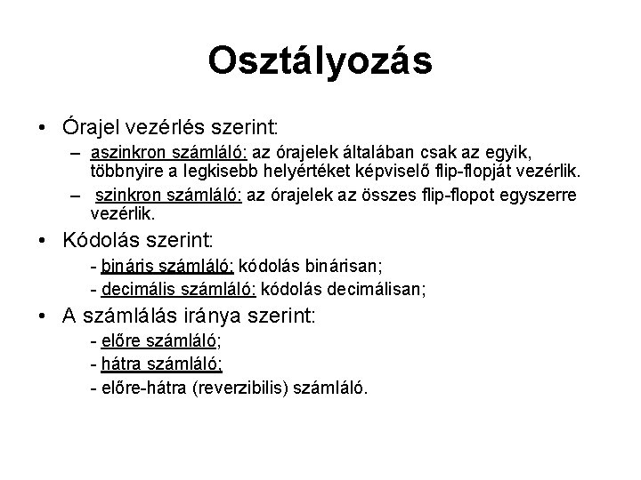 Osztályozás • Órajel vezérlés szerint: – aszinkron számláló: az órajelek általában csak az egyik, Osztályozás • Órajel vezérlés szerint: – aszinkron számláló: az órajelek általában csak az egyik,