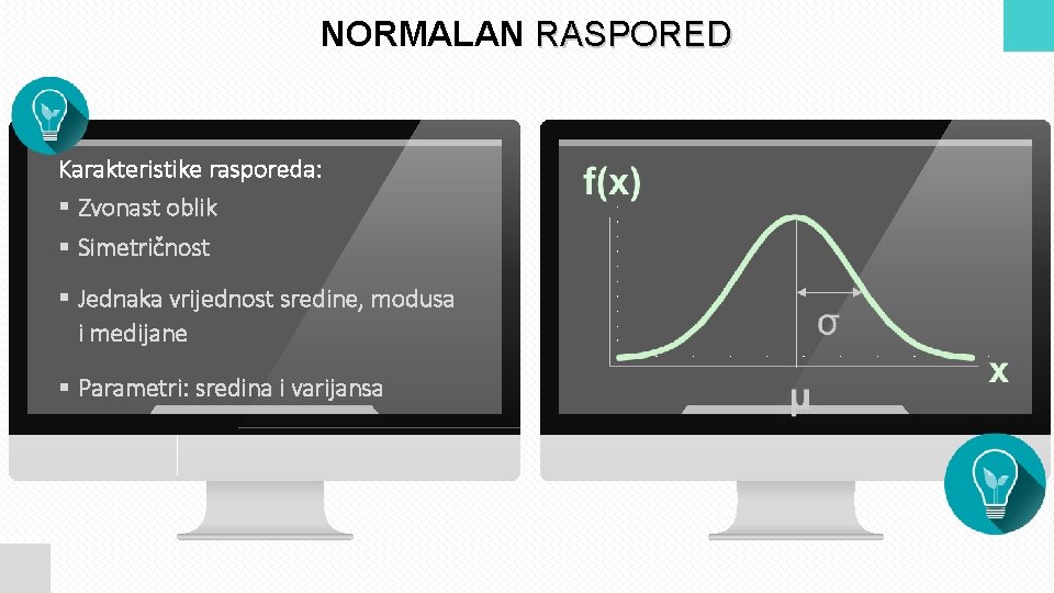 NORMALAN RASPORED Karakteristike rasporeda: § Zvonast oblik § Simetričnost § Jednaka vrijednost sredine, modusa