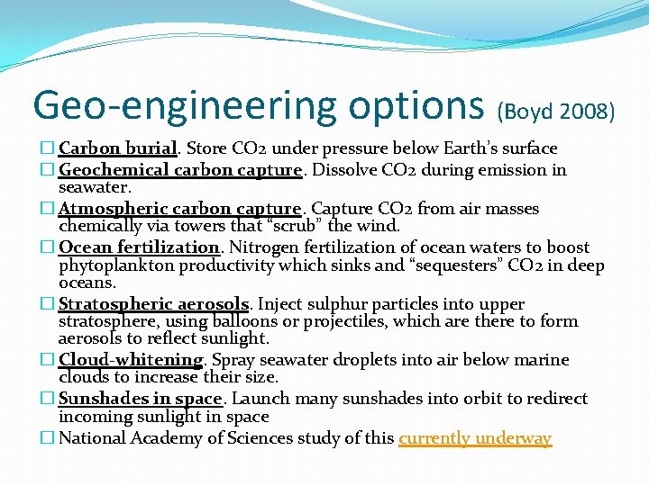 Geo-engineering options (Boyd 2008) � Carbon burial. Store CO 2 under pressure below Earth’s