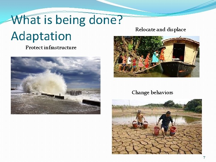 What is being done? Adaptation Relocate and displace Protect infrastructure Change behaviors 7 