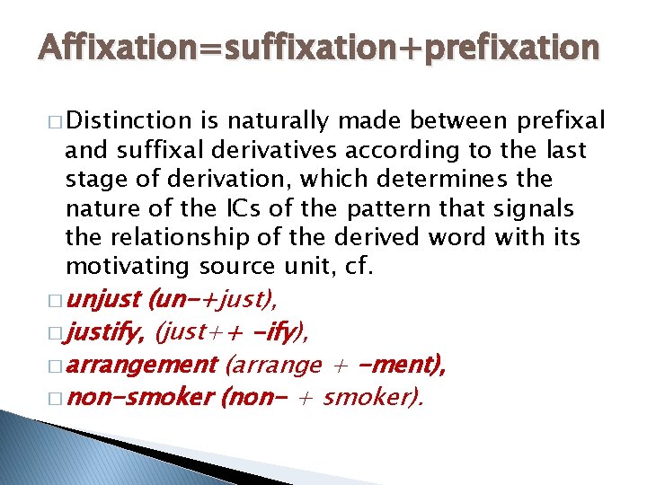 Affixation=suffixation+prefixation � Distinction is naturally made between prefixal and suffixal derivatives according to the