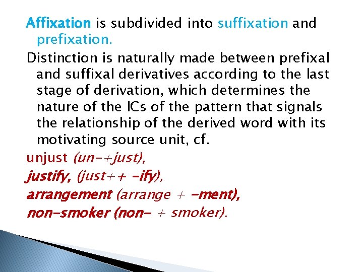 Affixation is subdivided into suffixation and prefixation. Distinction is naturally made between prefixal and