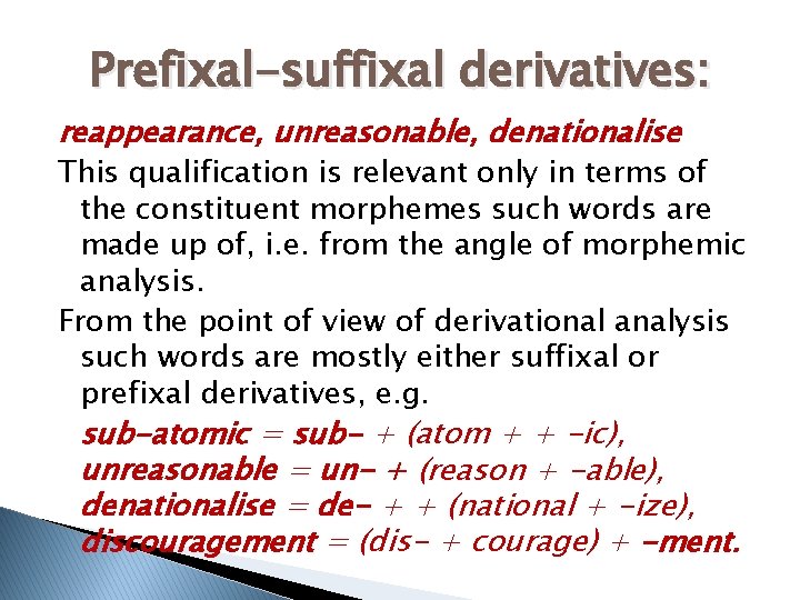 Prefixal-suffixal derivatives: reappearance, unreasonable, denationalise This qualification is relevant only in terms of the