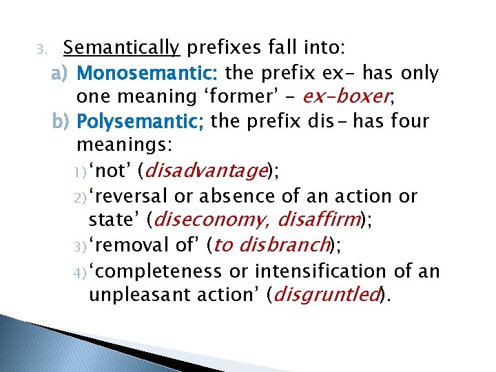 3. Semantically prefixes fall into: a) Monosemantic: the prefix ex- has only one meaning