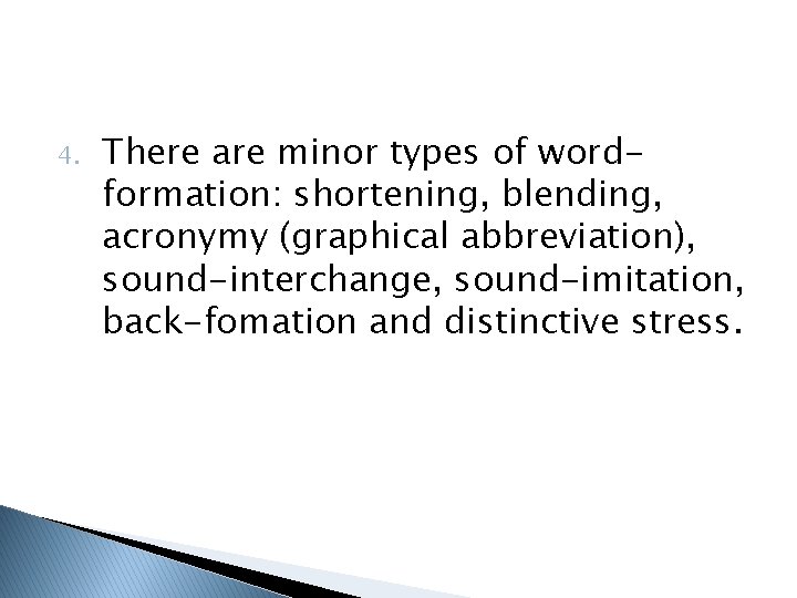 4. There are minor types of wordformation: shortening, blending, acronymy (graphical abbreviation), sound-interchange, sound-imitation,