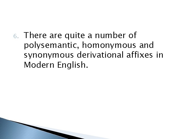 6. There are quite a number of polysemantic, homonymous and synonymous derivational affixes in
