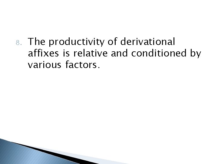 8. The productivity of derivational affixes is relative and conditioned by various factors. 