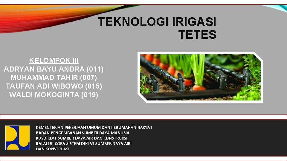 TEKNOLOGI IRIGASI TETES KELOMPOK III ADRYAN BAYU ANDRA (011) MUHAMMAD TAHIR (007) TAUFAN ADI