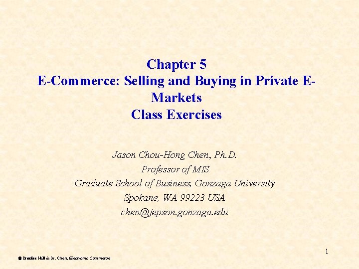 Chapter 5 E-Commerce: Selling and Buying in Private EMarkets Class Exercises Jason Chou-Hong Chen,