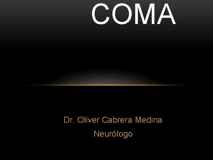 COMA Dr. Oliver Cabrera Medina Neurólogo 