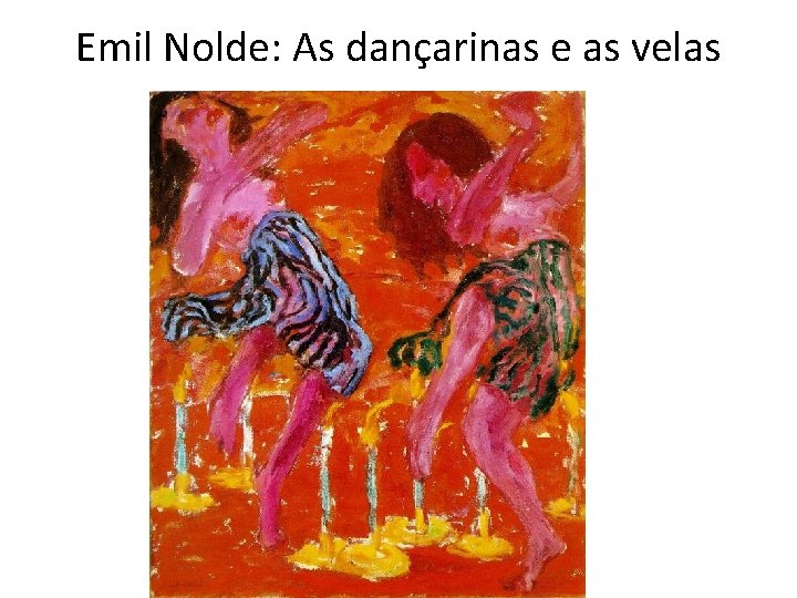 Emil Nolde: As dançarinas e as velas 