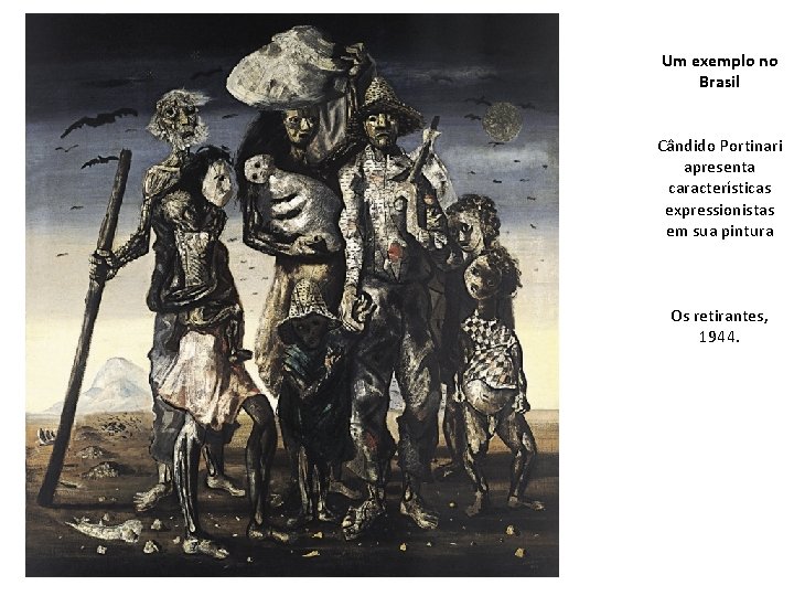 Um exemplo no Brasil Cândido Portinari apresenta características expressionistas em sua pintura Os retirantes,