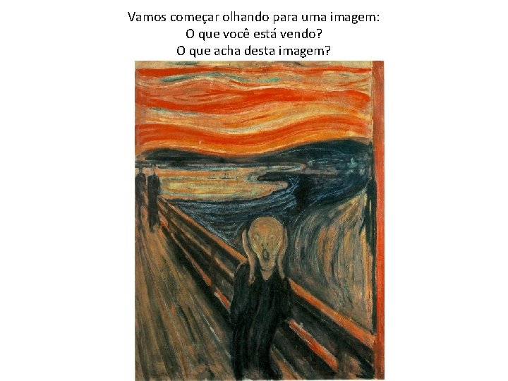 Vamos começar olhando para uma imagem: O que você está vendo? O que acha