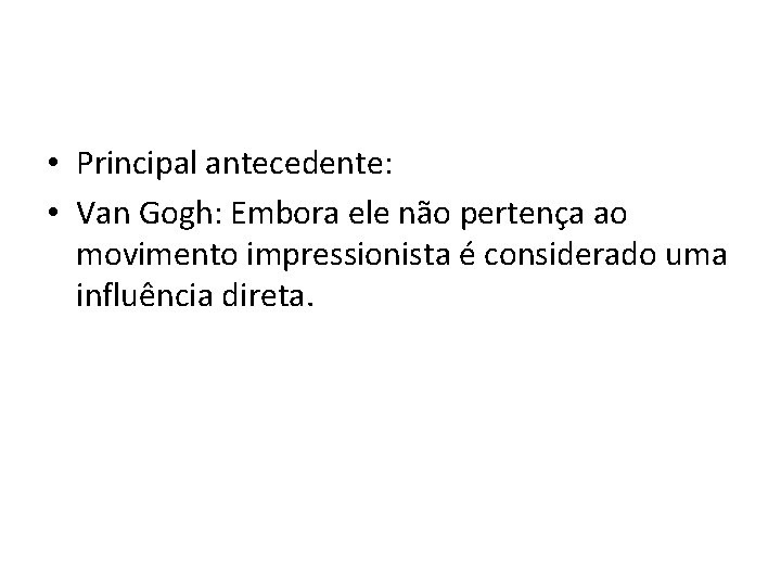  • Principal antecedente: • Van Gogh: Embora ele não pertença ao movimento impressionista