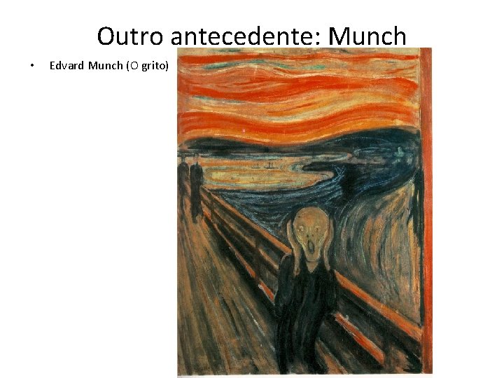 Outro antecedente: Munch • Edvard Munch (O grito) 