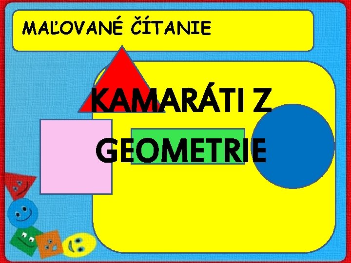 MAĽOVANÉ ČÍTANIE KAMARÁTI Z GEOMETRIE 