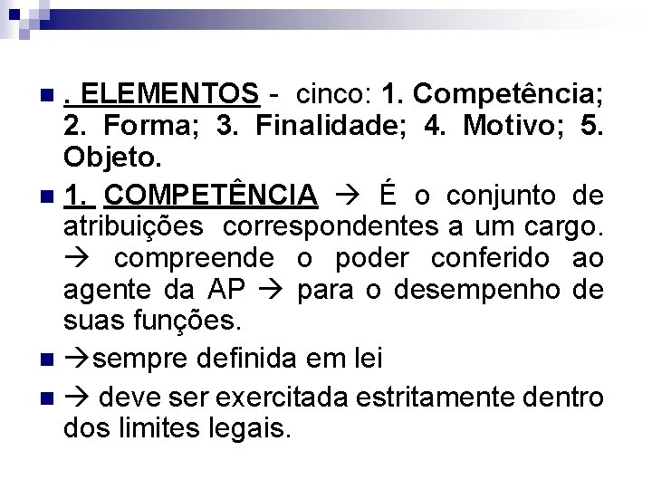 . ELEMENTOS - cinco: 1. Competência; 2. Forma; 3. Finalidade; 4. Motivo; 5. Objeto.