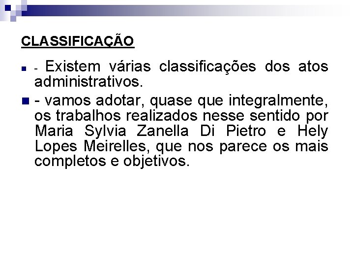 CLASSIFICAÇÃO Existem várias classificações dos atos administrativos. n - vamos adotar, quase que integralmente,