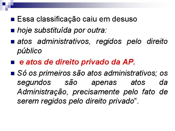 Essa classificação caiu em desuso n hoje substituída por outra: n atos administrativos, regidos