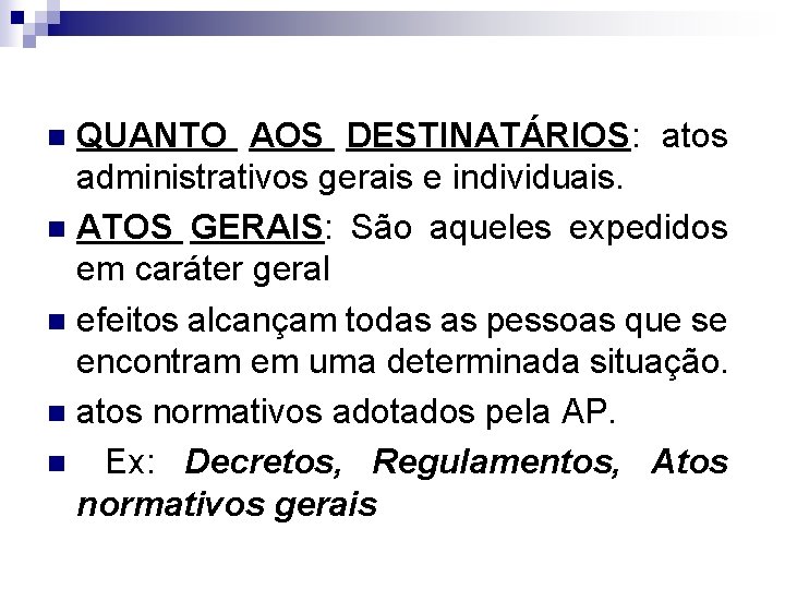 QUANTO AOS DESTINATÁRIOS: atos administrativos gerais e individuais. n ATOS GERAIS: São aqueles expedidos