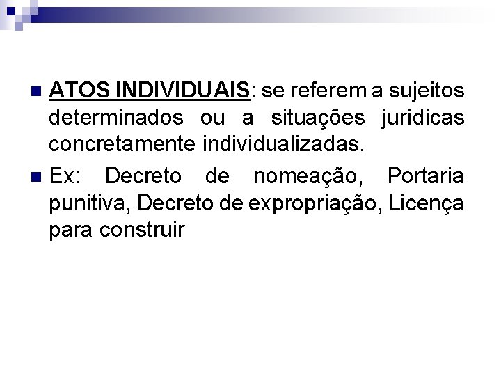 ATOS INDIVIDUAIS: se referem a sujeitos determinados ou a situações jurídicas concretamente individualizadas. n