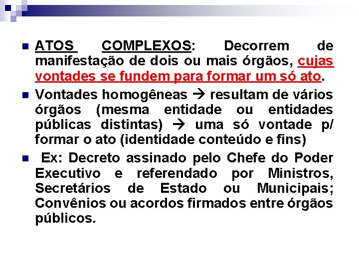 n n n ATOS COMPLEXOS: Decorrem de manifestação de dois ou mais órgãos, cujas