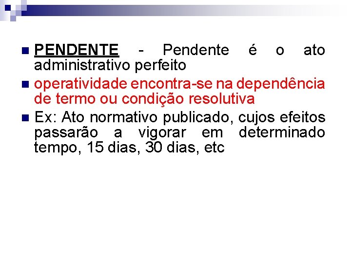 PENDENTE - Pendente é o ato administrativo perfeito n operatividade encontra-se na dependência de