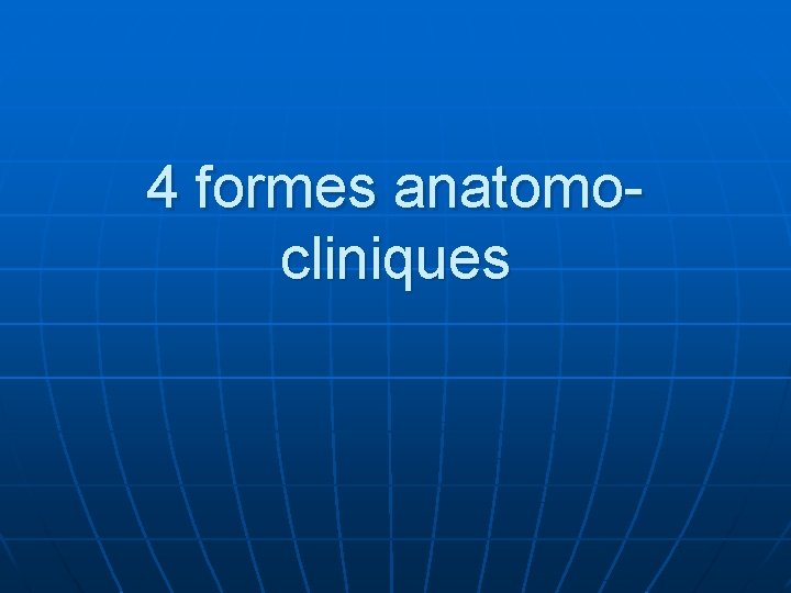 4 formes anatomocliniques 