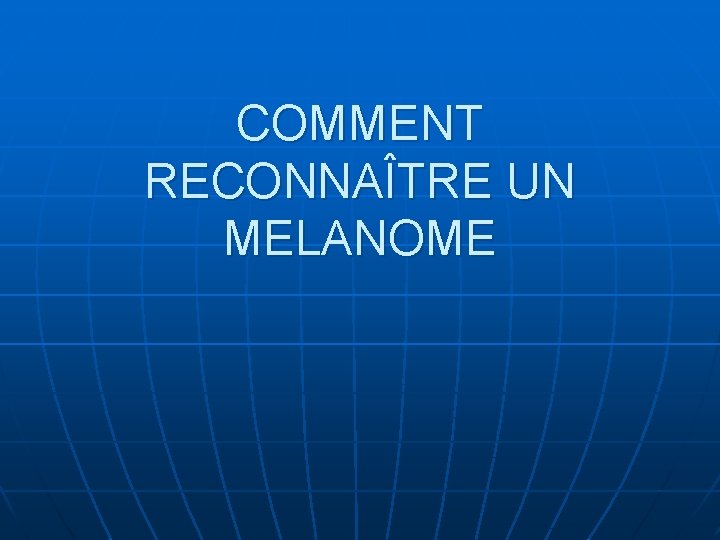 COMMENT RECONNAÎTRE UN MELANOME 