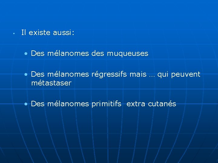 § Il existe aussi: • Des mélanomes des muqueuses • Des mélanomes régressifs mais