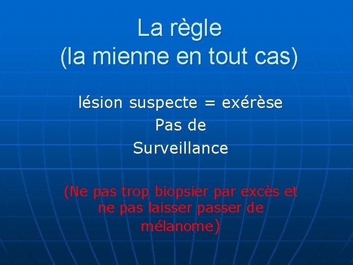La règle (la mienne en tout cas) lésion suspecte = exérèse Pas de Surveillance