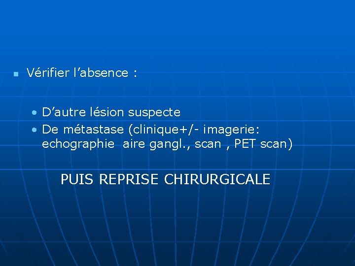 n Vérifier l’absence : • D’autre lésion suspecte • De métastase (clinique+/- imagerie: echographie