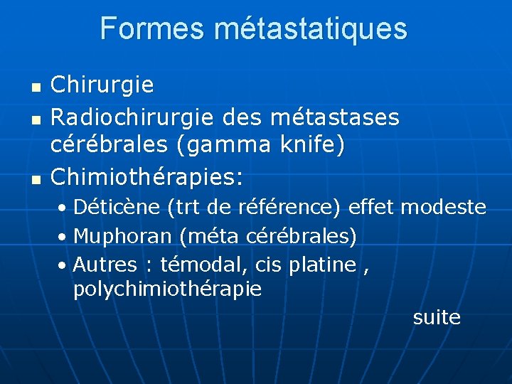 Formes métastatiques n n n Chirurgie Radiochirurgie des métastases cérébrales (gamma knife) Chimiothérapies: •