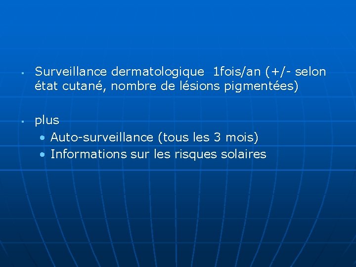 § § Surveillance dermatologique 1 fois/an (+/- selon état cutané, nombre de lésions pigmentées)