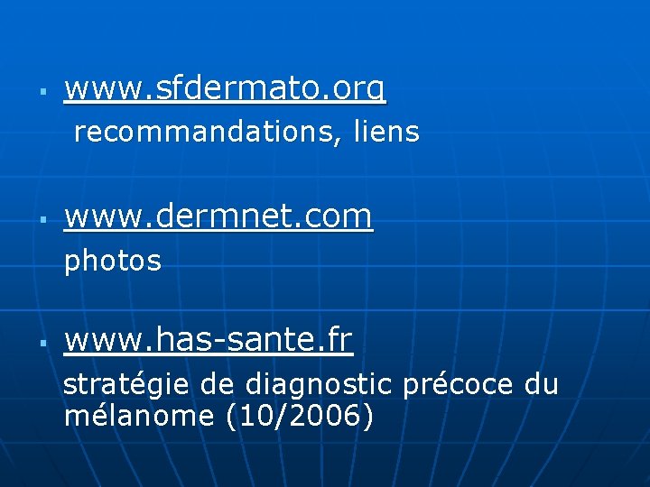 www. sfdermato. org recommandations, liens § § www. dermnet. com photos § www. has-sante.