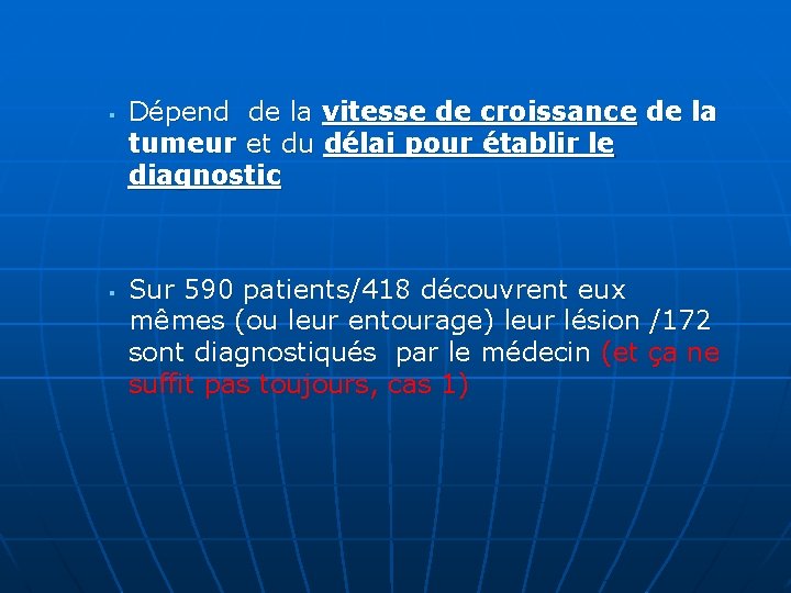 § § Dépend de la vitesse de croissance de la tumeur et du délai