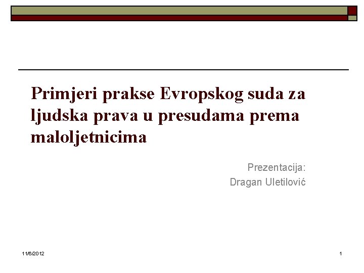 Primjeri prakse Evropskog suda za ljudska prava u presudama prema maloljetnicima Prezentacija: Dragan Uletilović