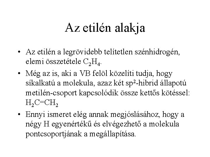 Az etilén alakja • Az etilén a legrövidebb telítetlen szénhidrogén, elemi összetétele C 2