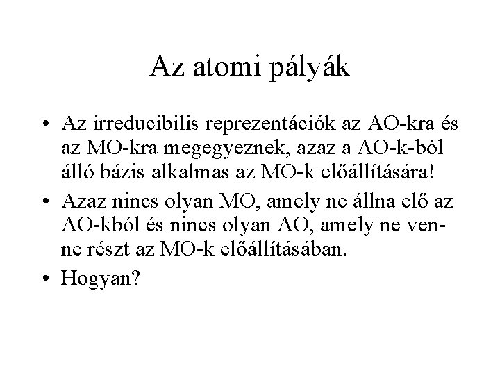 Az atomi pályák • Az irreducibilis reprezentációk az AO-kra és az MO-kra megegyeznek, azaz