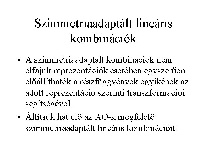 Szimmetriaadaptált lineáris kombinációk • A szimmetriaadaptált kombinációk nem elfajult reprezentációk esetében egyszerűen előállíthatók a