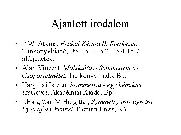 Ajánlott irodalom • P. W. Atkins, Fizikai Kémia II. Szerkezet, Tankönyvkiadó, Bp. 15. 1