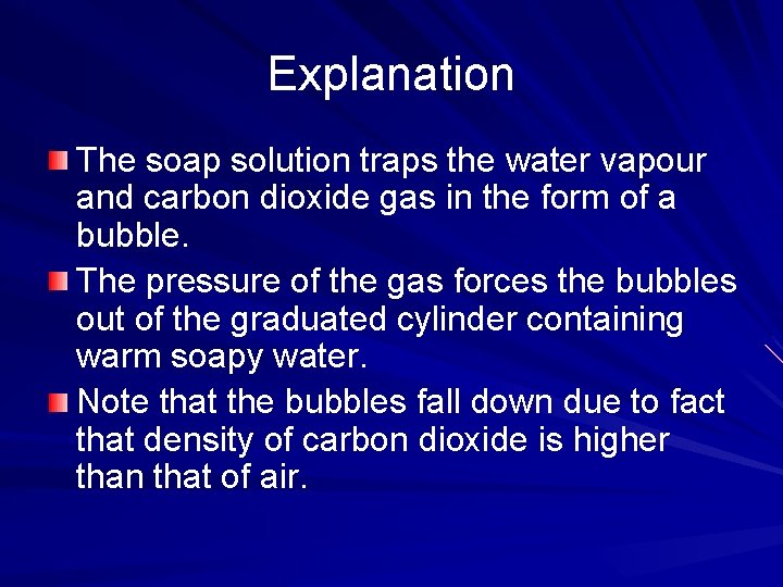 Explanation The soap solution traps the water vapour and carbon dioxide gas in the