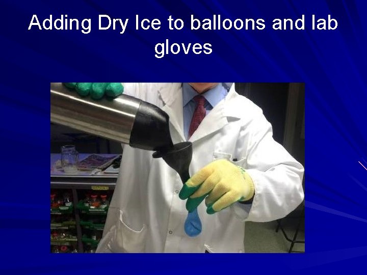 Adding Dry Ice to balloons and lab gloves 