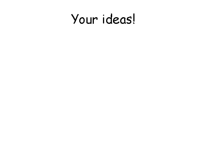 Your ideas! 
