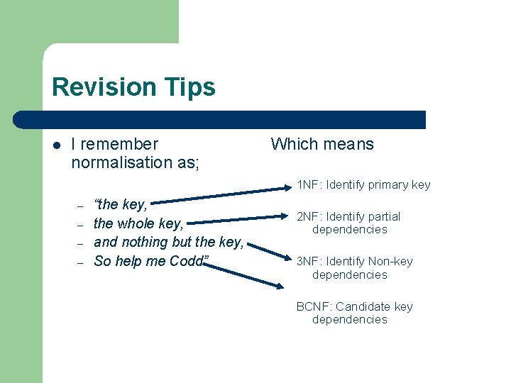 Revision Tips l I remember normalisation as; Which means 1 NF: Identify primary key