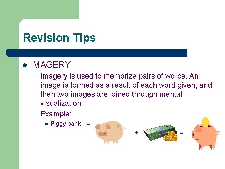 Revision Tips l IMAGERY – – Imagery is used to memorize pairs of words.
