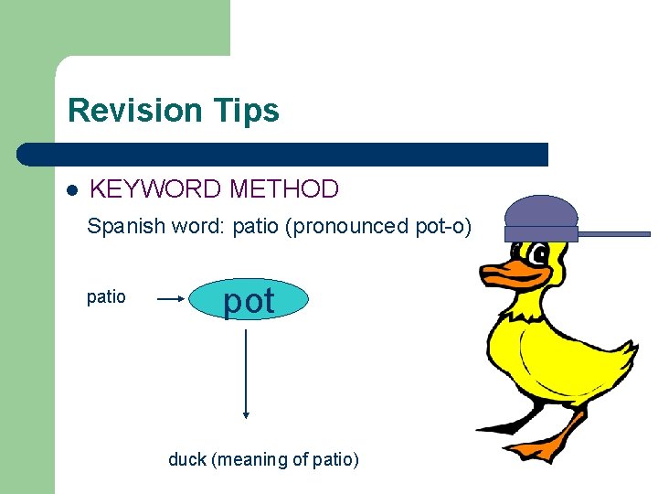 Revision Tips l KEYWORD METHOD Spanish word: patio (pronounced pot-o) patio pot duck (meaning