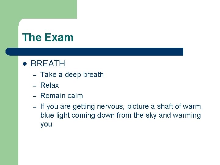 The Exam l BREATH – – Take a deep breath Relax Remain calm If