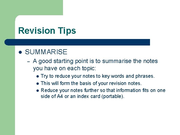 Revision Tips l SUMMARISE – A good starting point is to summarise the notes